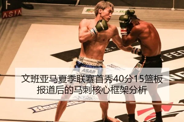 文班亚马夏季联赛首秀40分15篮板报道后的马刺核心框架分析